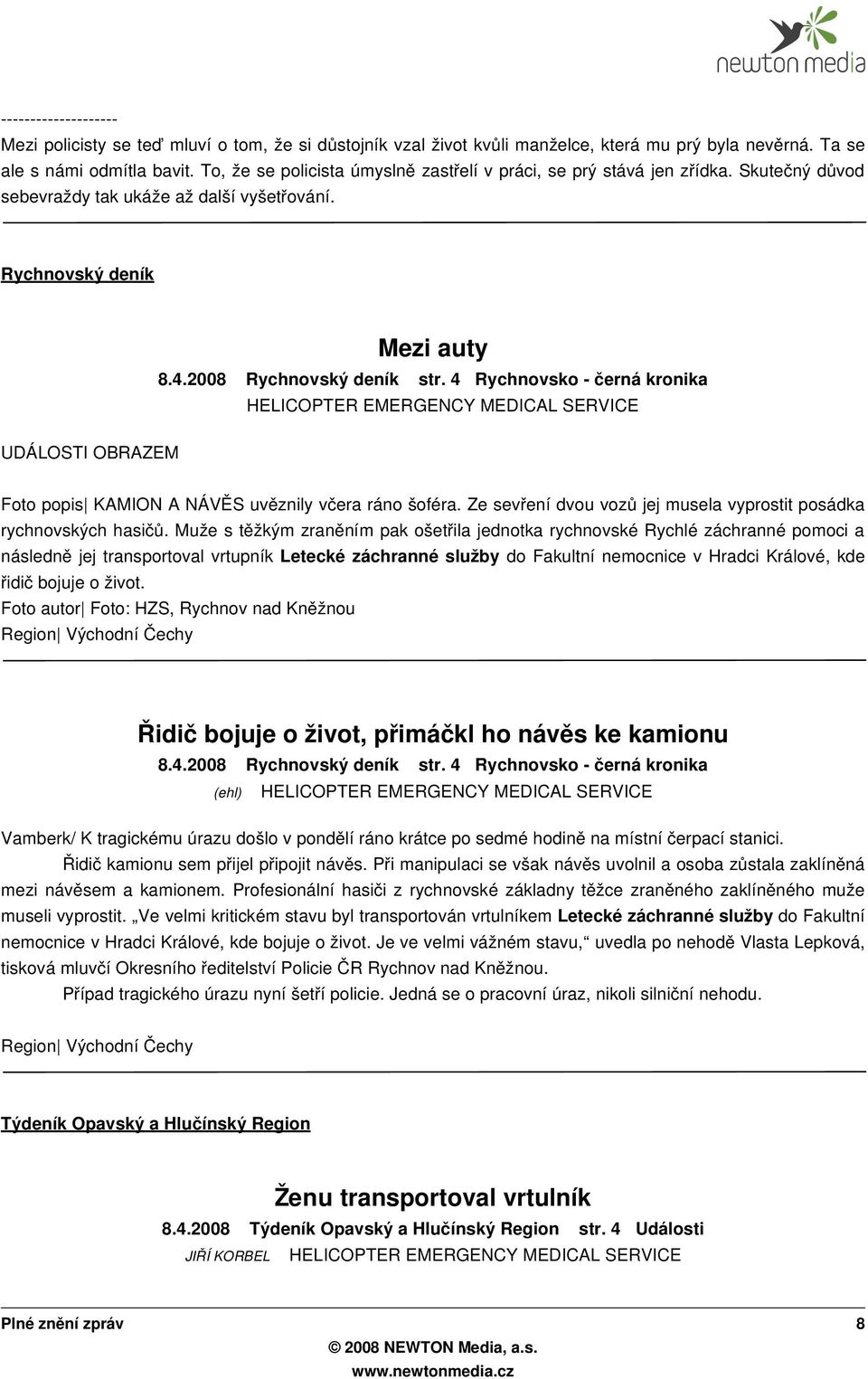 4 Rychnovsko - černá kronika UDÁLOSTI OBRAZEM Foto ois KAMION A NÁVĚS uvěznily včera ráno šoféra. Ze sevření dvou voz ů jej musela vyrostit osádka rychnovských hasi čů.