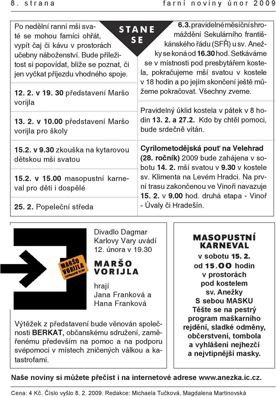 Anežky se koná od 16.30 hod. Setkáváme se v místnosti pod presbytářem kostela, pokračujeme mší svatou v kostele v 18 hodin a po jejím skončení ještě můžeme pokračovat. Všechny zveme.