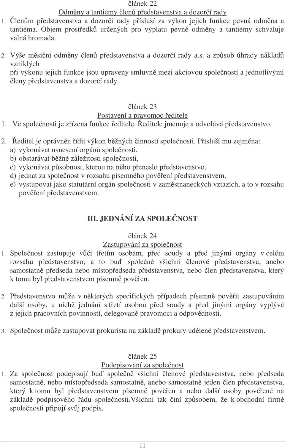 lánek 23 Postavení a pravomoc editele 1. Ve spolenosti je zízena funkce editele. editele jmenuje a odvolává pedstavenstvo. 2. editel je oprávnn ídit výkon bžných inností spolenosti.