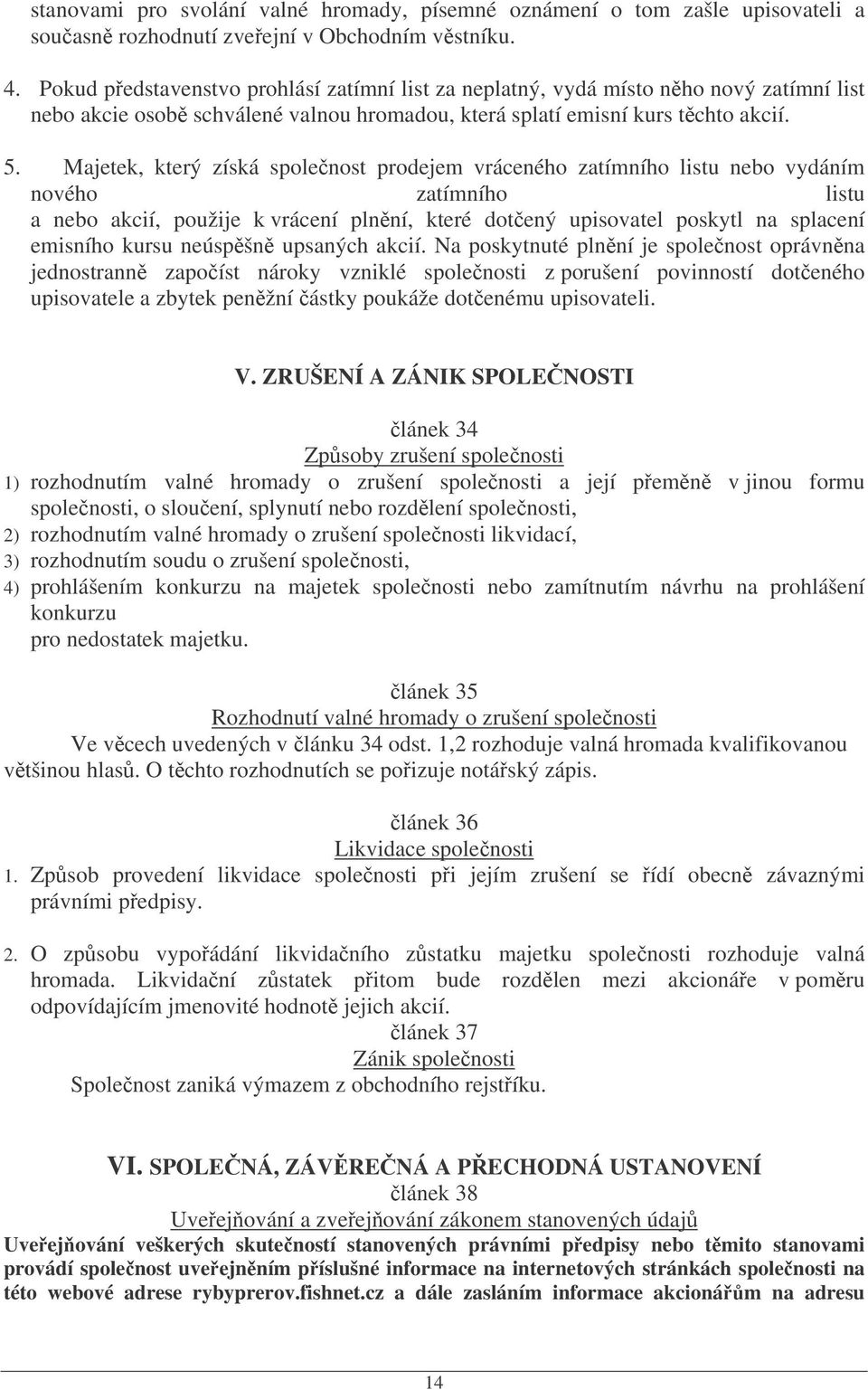 Majetek, který získá spolenost prodejem vráceného zatímního listu nebo vydáním nového zatímního listu a nebo akcií, použije k vrácení plnní, které dotený upisovatel poskytl na splacení emisního kursu