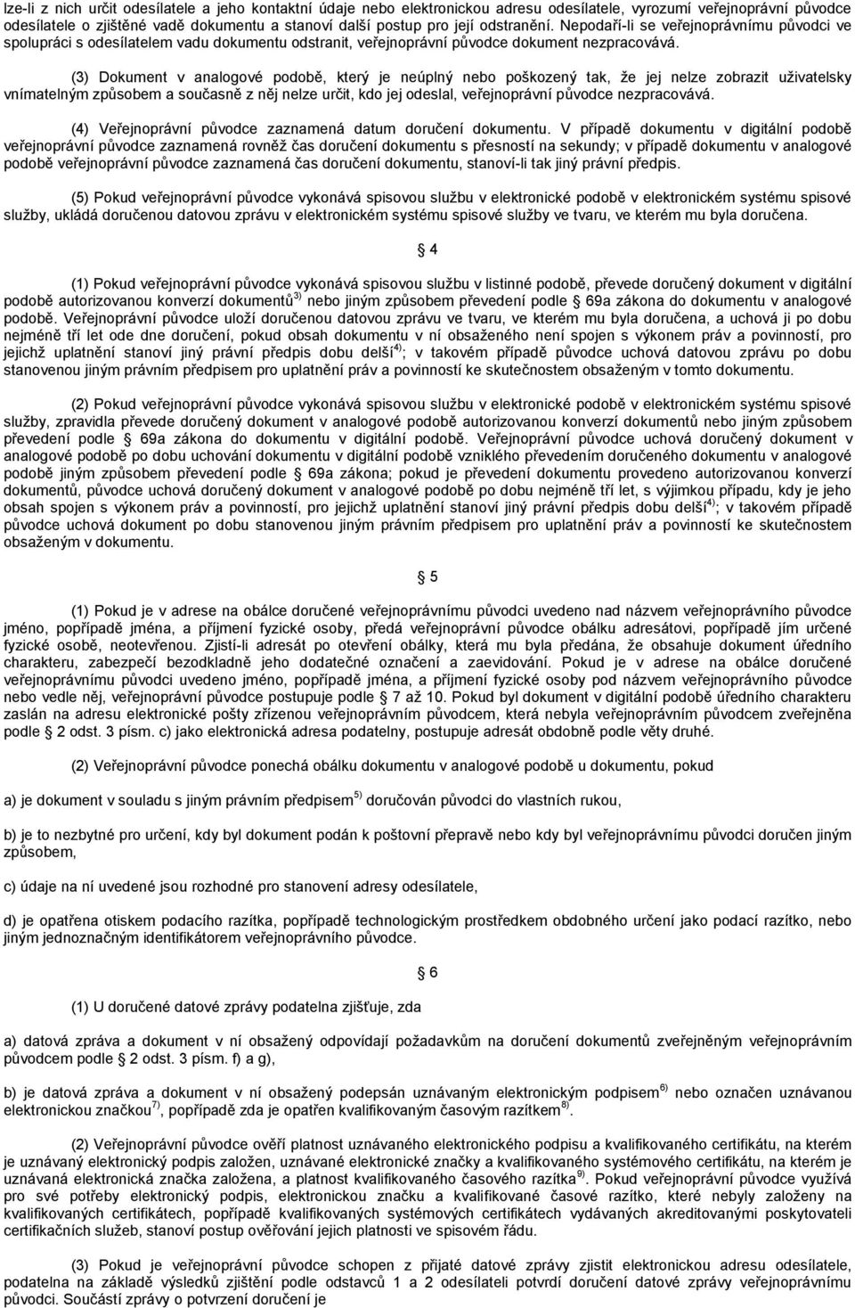 (3) Dokument v analogové podobě, který je neúplný nebo poškozený tak, že jej nelze zobrazit uživatelsky vnímatelným způsobem a současně z něj nelze určit, kdo jej odeslal, veřejnoprávní původce