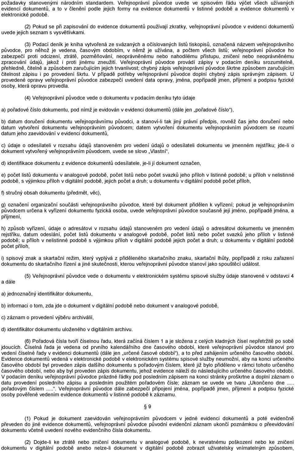 podobě. (2) Pokud se při zapisování do evidence dokumentů používají zkratky, veřejnoprávní původce v evidenci dokumentů uvede jejich seznam s vysvětlivkami.