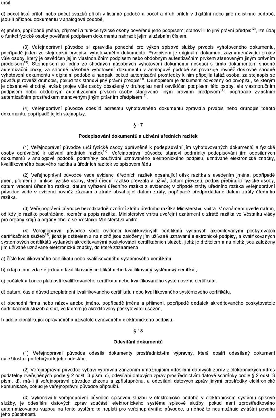 číslem. (3) Veřejnoprávní původce si zpravidla ponechá pro výkon spisové služby prvopis vyhotoveného dokumentu, popřípadě jeden ze stejnopisů prvopisu vyhotoveného dokumentu.