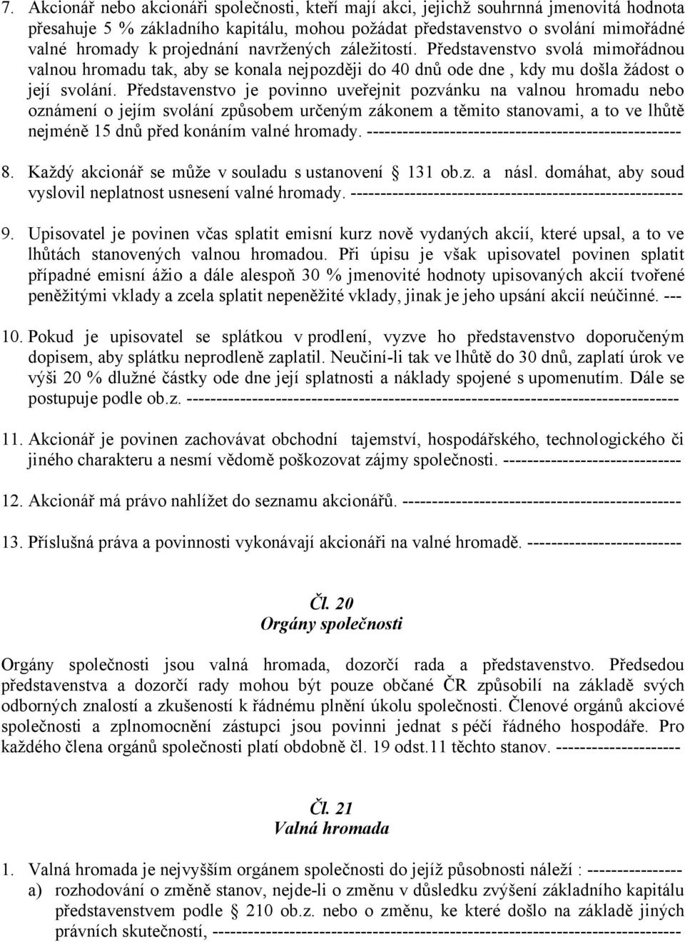 Představenstvo je povinno uveřejnit pozvánku na valnou hromadu nebo oznámení o jejím svolání způsobem určeným zákonem a těmito stanovami, a to ve lhůtě nejméně 15 dnů před konáním valné hromady.