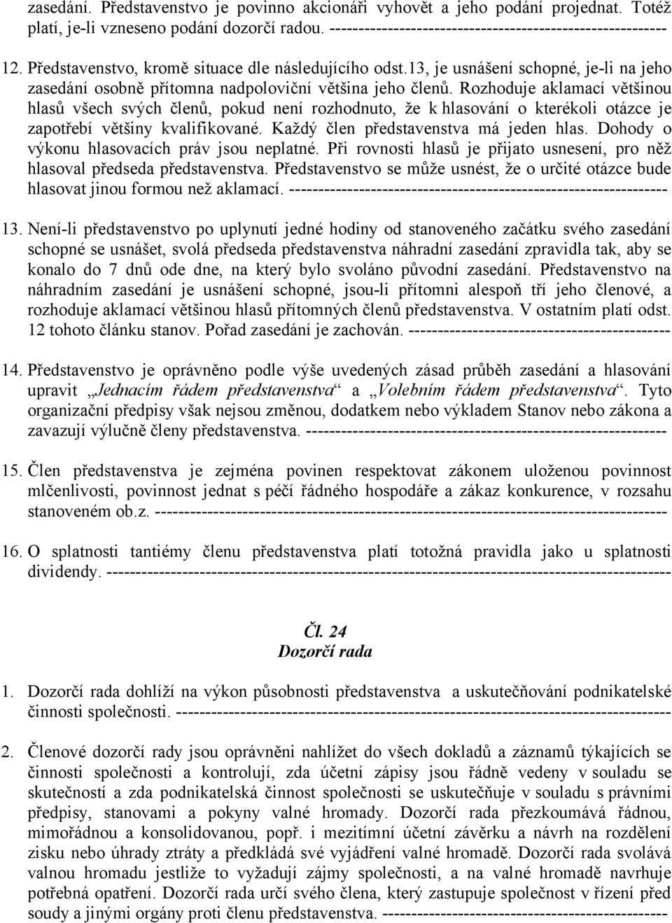 Rozhoduje aklamací většinou hlasů všech svých členů, pokud není rozhodnuto, že k hlasování o kterékoli otázce je zapotřebí většiny kvalifikované. Každý člen představenstva má jeden hlas.