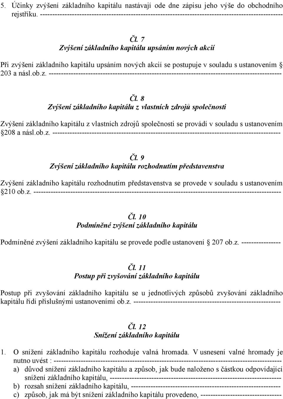 7 Zvýšení základního kapitálu upsáním nových akcií Při zvýšení základního kapitálu upsáním nových akcií se postupuje v souladu s ustanovením 203 a násl.ob.z. ----------------------------------------------------------------------------------------------- Čl.