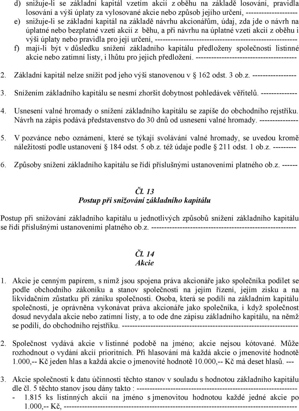 určení, ------------------------------------------------------- f) mají-li být v důsledku snížení základního kapitálu předloženy společnosti listinné akcie nebo zatímní listy, i lhůtu pro jejich