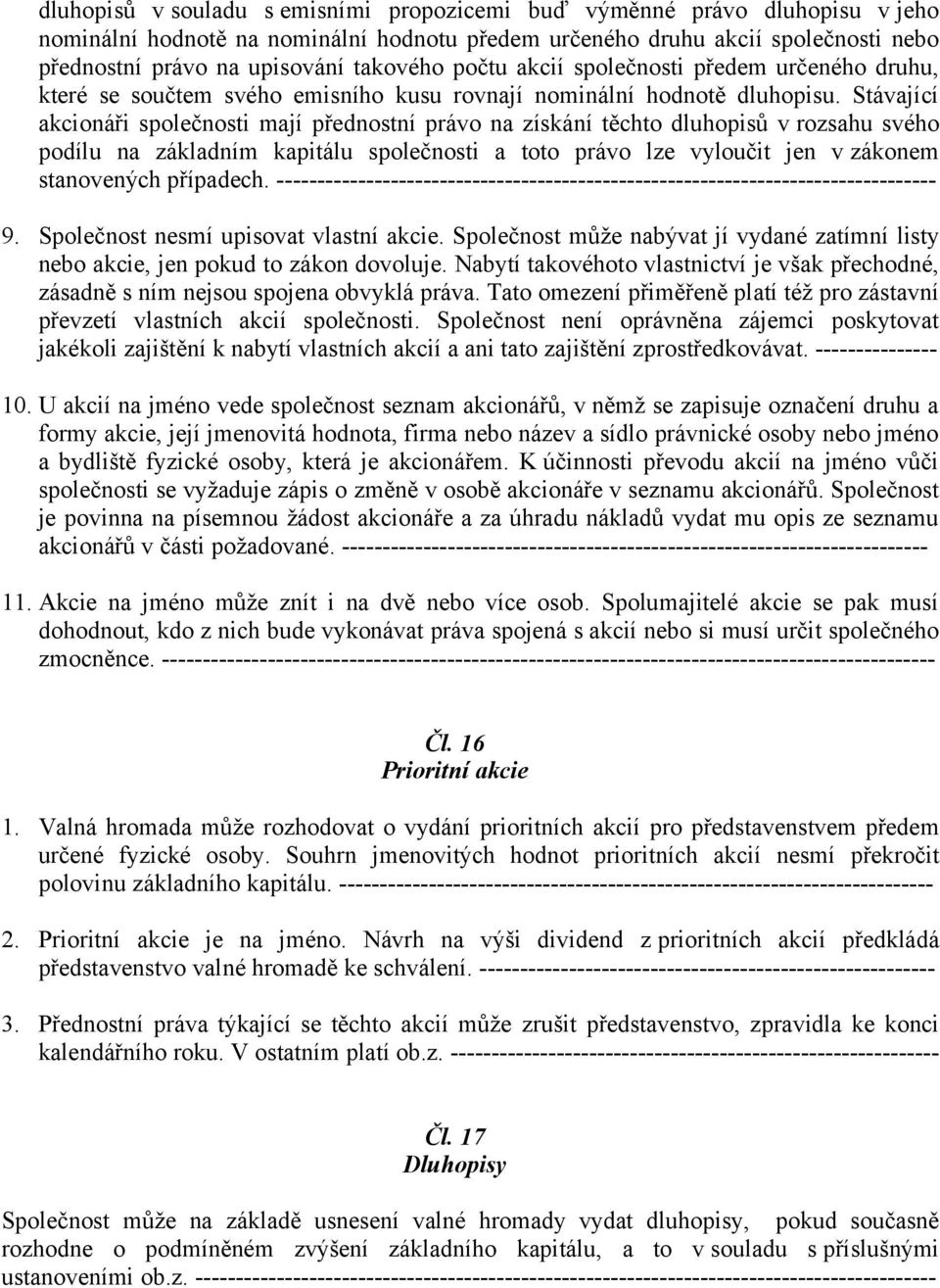 Stávající akcionáři společnosti mají přednostní právo na získání těchto dluhopisů v rozsahu svého podílu na základním kapitálu společnosti a toto právo lze vyloučit jen v zákonem stanovených