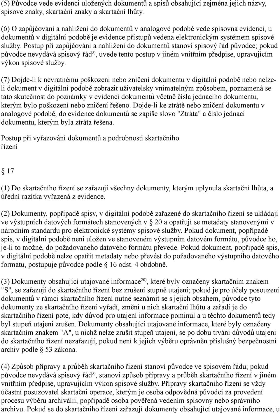 Postup při zapůjčování a nahlížení do dokumentů stanoví spisový řád původce; pokud původce nevydává spisový řád 3), uvede tento postup v jiném vnitřním předpise, upravujícím výkon spisové služby.