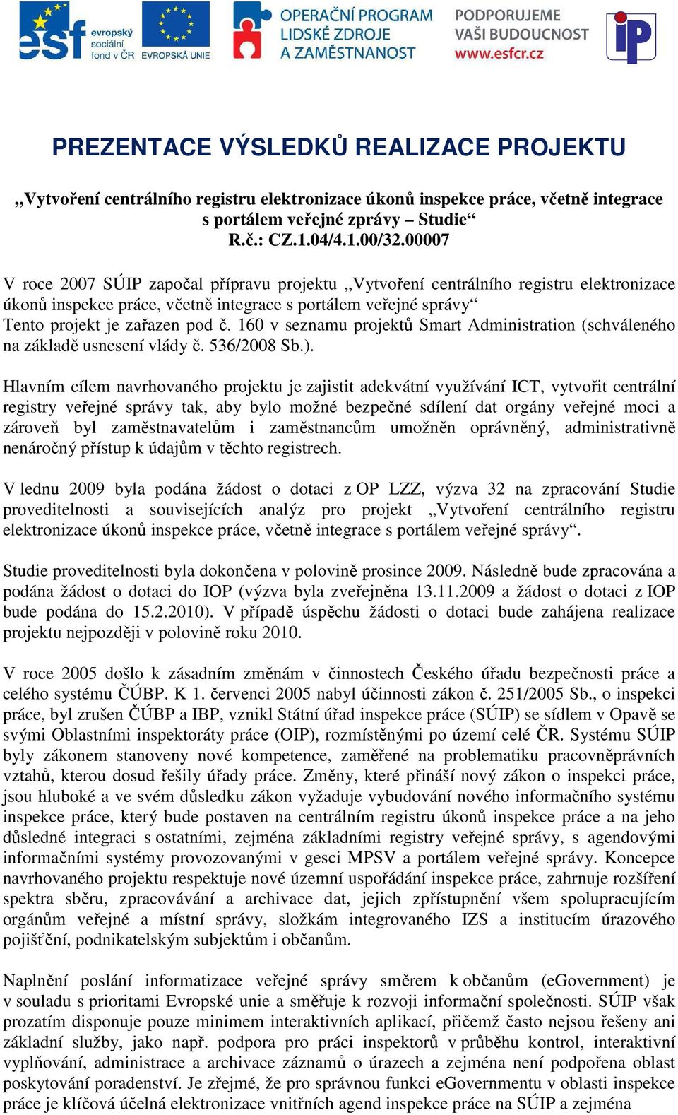 160 v seznamu projektů Smart Administration (schváleného na základě usnesení vlády č. 536/2008 Sb.).