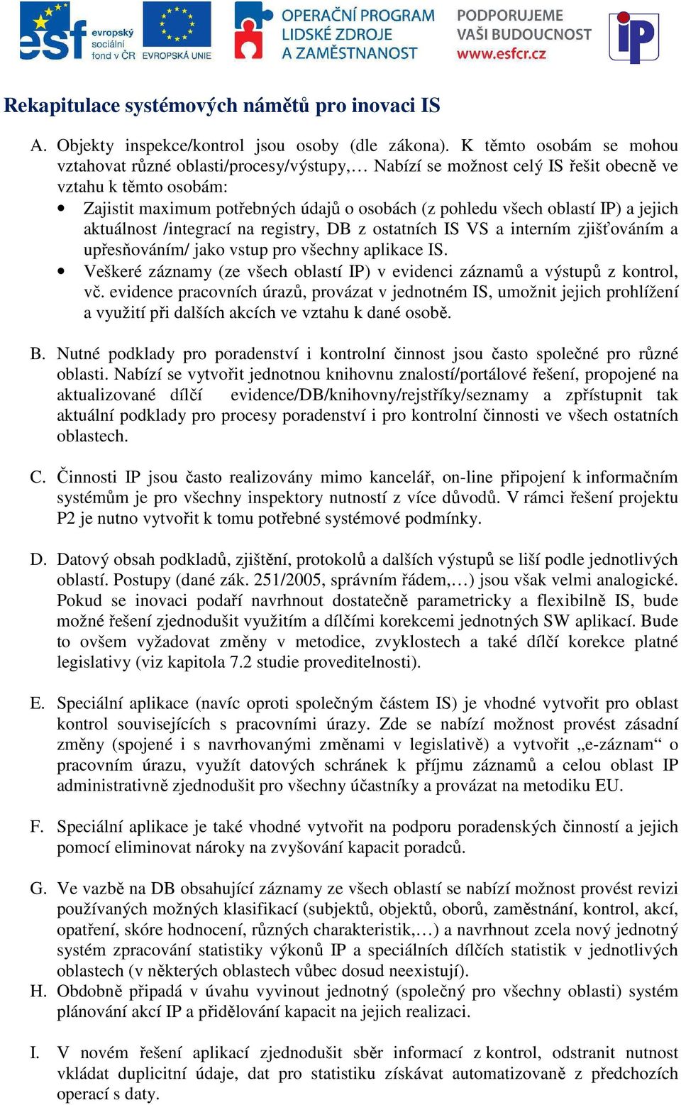 IP) a jejich aktuálnost /integrací na registry, DB z ostatních IS VS a interním zjišťováním a upřesňováním/ jako vstup pro všechny aplikace IS.