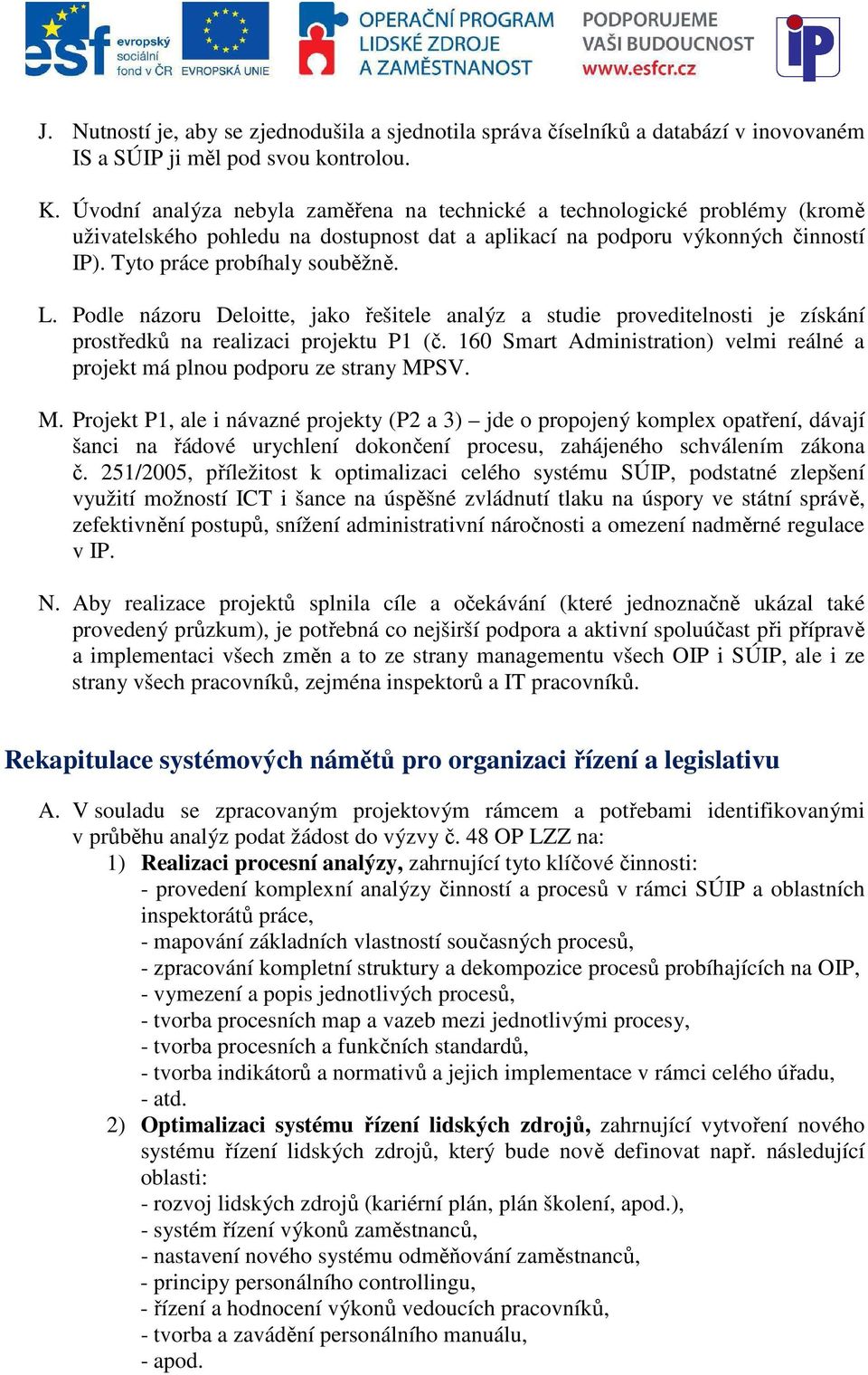 Podle názoru Deloitte, jako řešitele analýz a studie proveditelnosti je získání prostředků na realizaci projektu P1 (č.