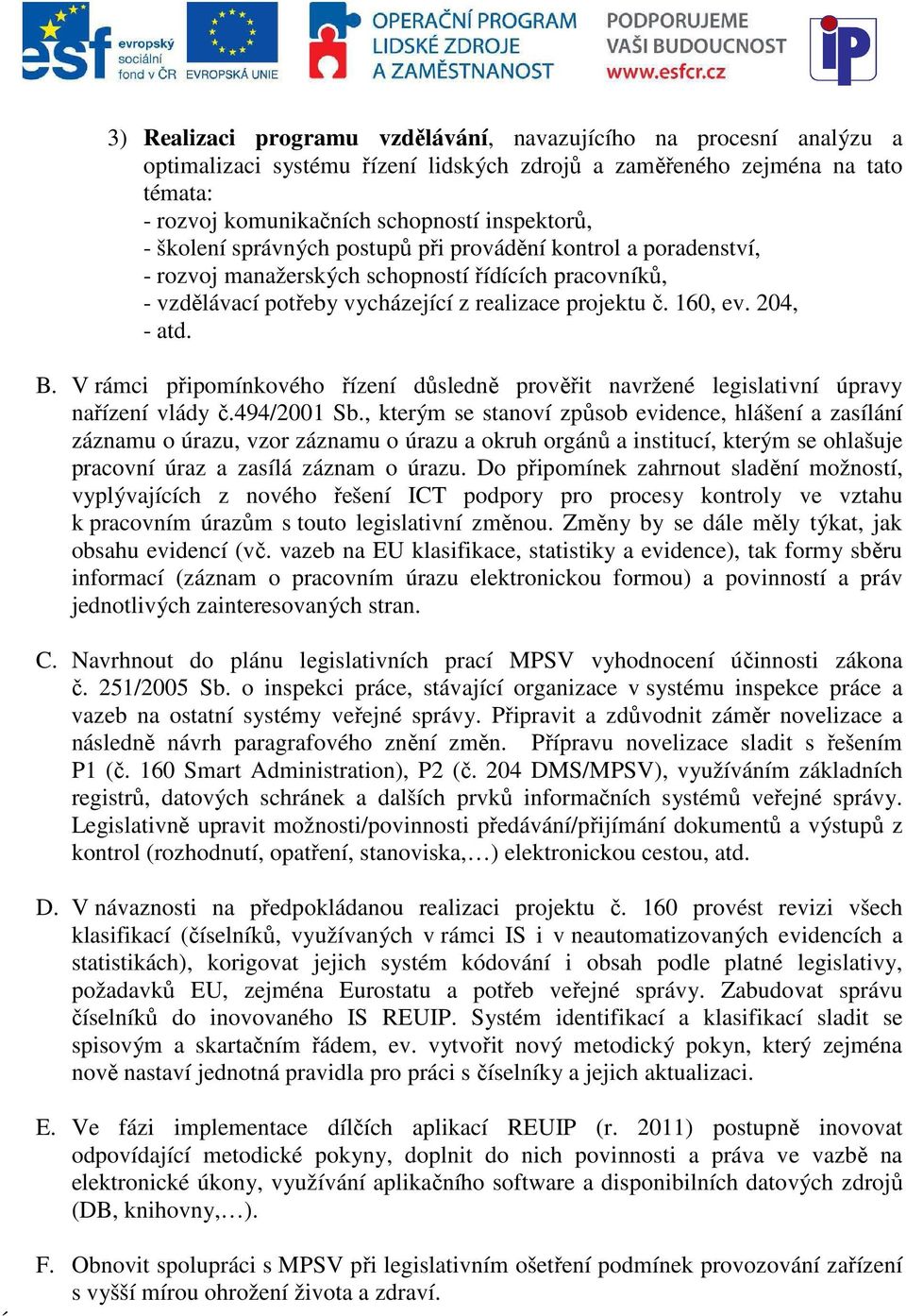 V rámci připomínkového řízení důsledně prověřit navržené legislativní úpravy nařízení vlády č.494/2001 Sb.