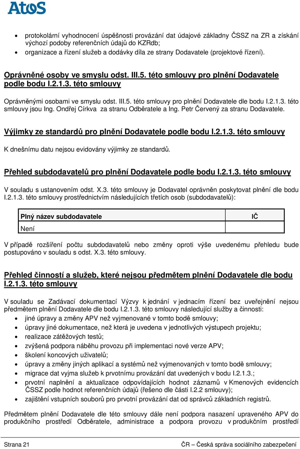 2.1.3. této smlouvy jsou Ing. Ond ej Církva za stranu Odb ratele a Ing. Petr ervený za stranu Dodavatele. Výjimky ze standard pro pln ní Dodavatele podle bodu I.2.1.3. této smlouvy K dnešnímu datu nejsou evidovány výjimky ze standard.