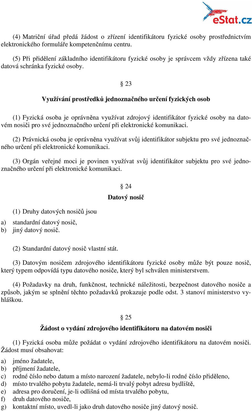 23 Využívání prostředků jednoznačného určení fyzických osob (1) Fyzická osoba je oprávněna využívat zdrojový identifikátor fyzické osoby na datovém nosiči pro své jednoznačného určení při