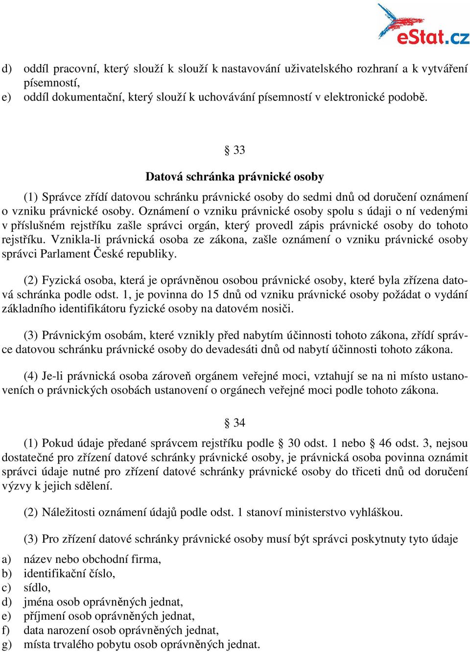 Oznámení o vzniku právnické osoby spolu s údaji o ní vedenými v příslušném rejstříku zašle správci orgán, který provedl zápis právnické osoby do tohoto rejstříku.