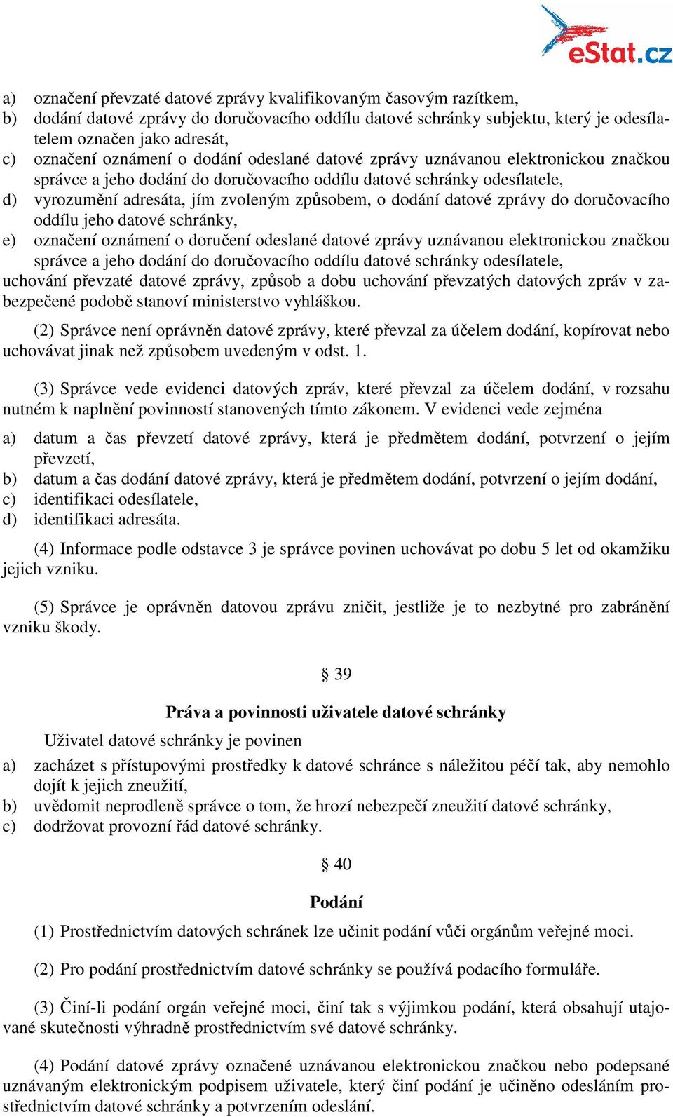 dodání datové zprávy do doručovacího oddílu jeho datové schránky, e) označení oznámení o doručení odeslané datové zprávy uznávanou elektronickou značkou správce a jeho dodání do doručovacího oddílu