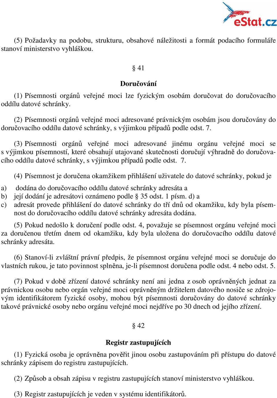 (2) Písemnosti orgánů veřejné moci adresované právnickým osobám jsou doručovány do doručovacího oddílu datové schránky, s výjimkou případů podle odst. 7.