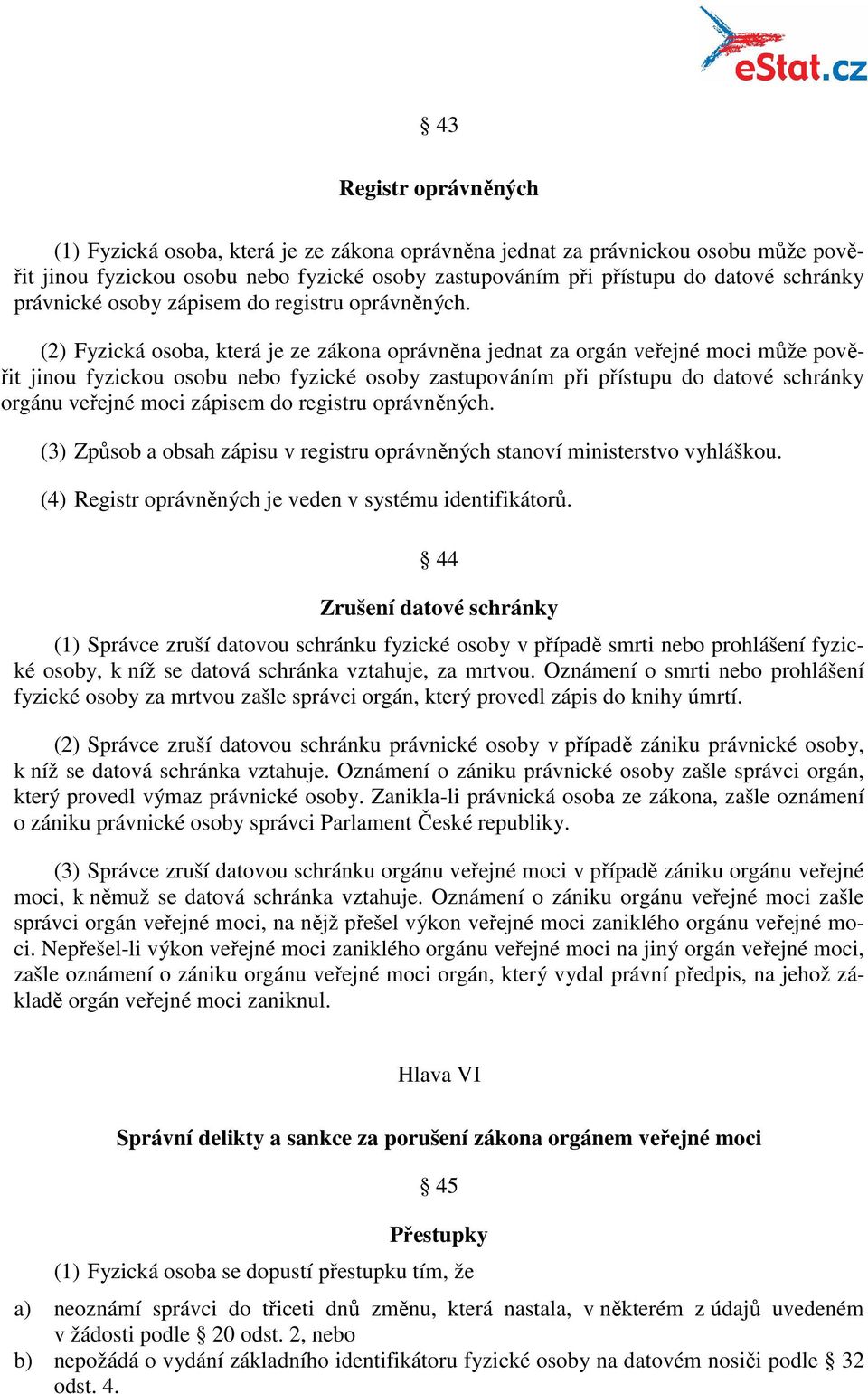 (2) Fyzická osoba, která je ze zákona oprávněna jednat za orgán veřejné moci může pověřit jinou fyzickou osobu nebo fyzické osoby zastupováním při přístupu do datové schránky orgánu veřejné moci