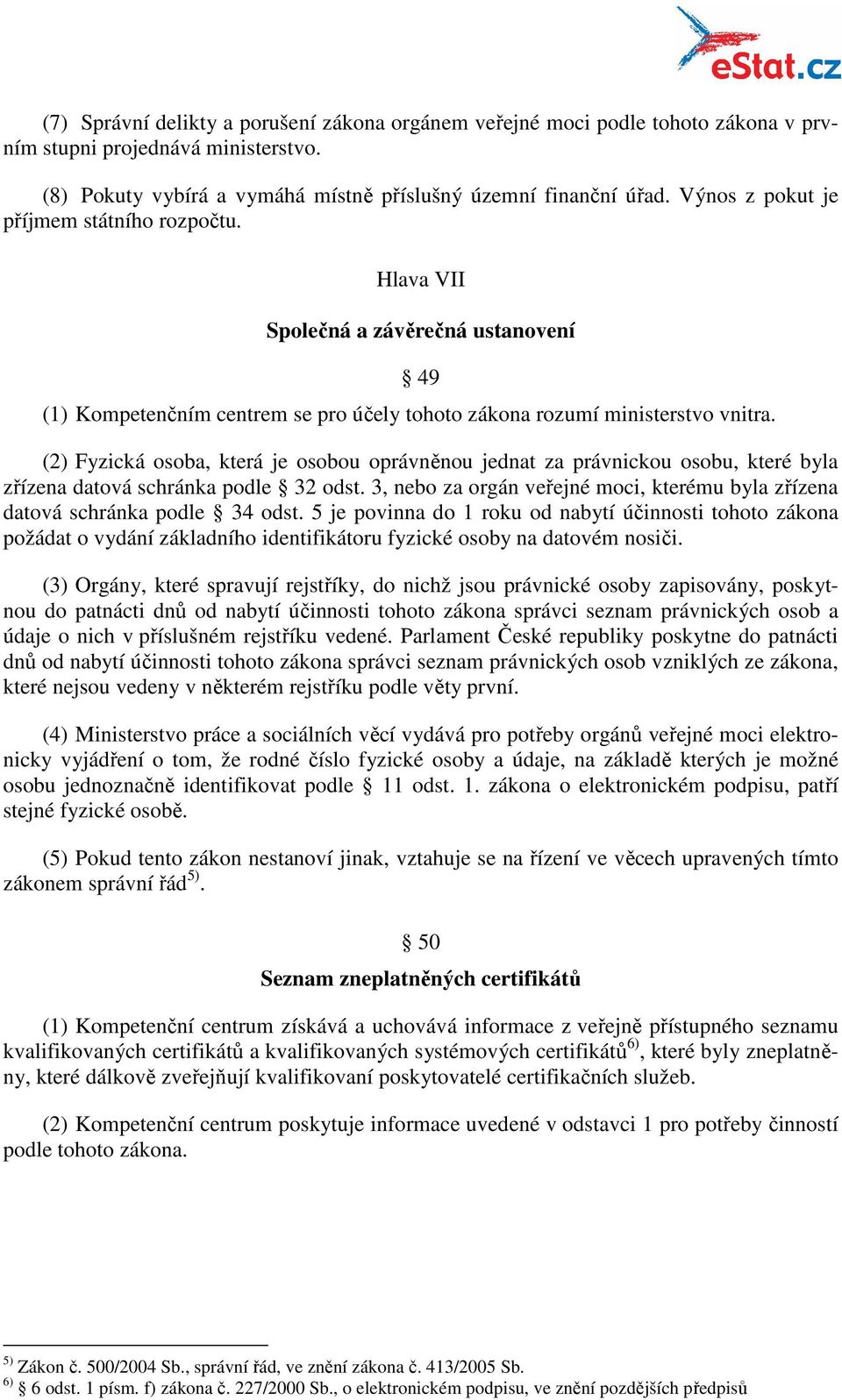 (2) Fyzická osoba, která je osobou oprávněnou jednat za právnickou osobu, které byla zřízena datová schránka podle 32 odst.