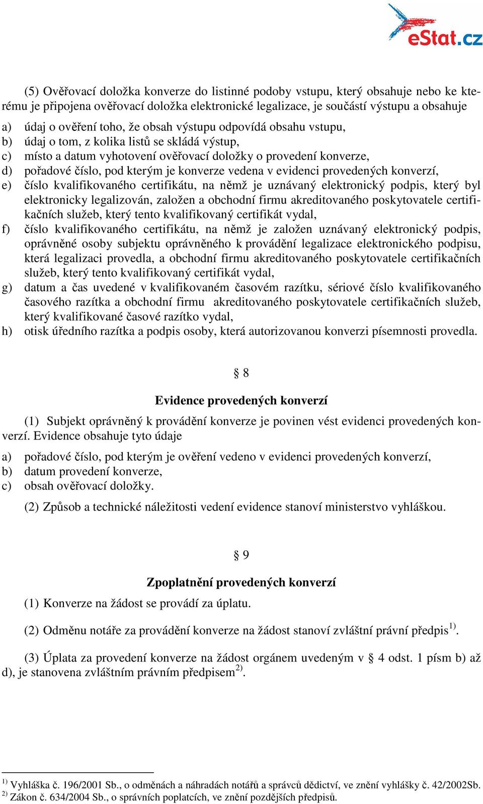 vedena v evidenci provedených konverzí, e) číslo kvalifikovaného certifikátu, na němž je uznávaný elektronický podpis, který byl elektronicky legalizován, založen a obchodní firmu akreditovaného