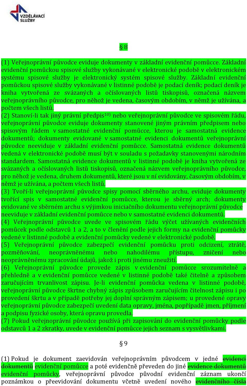 Základní evidenční pomůckou spisové služby vykonávané v listinné podobě je podací deník; podací deník je kniha vytvořená ze svázaných a očíslovaných listů tiskopisů, označená názvem veřejnoprávního