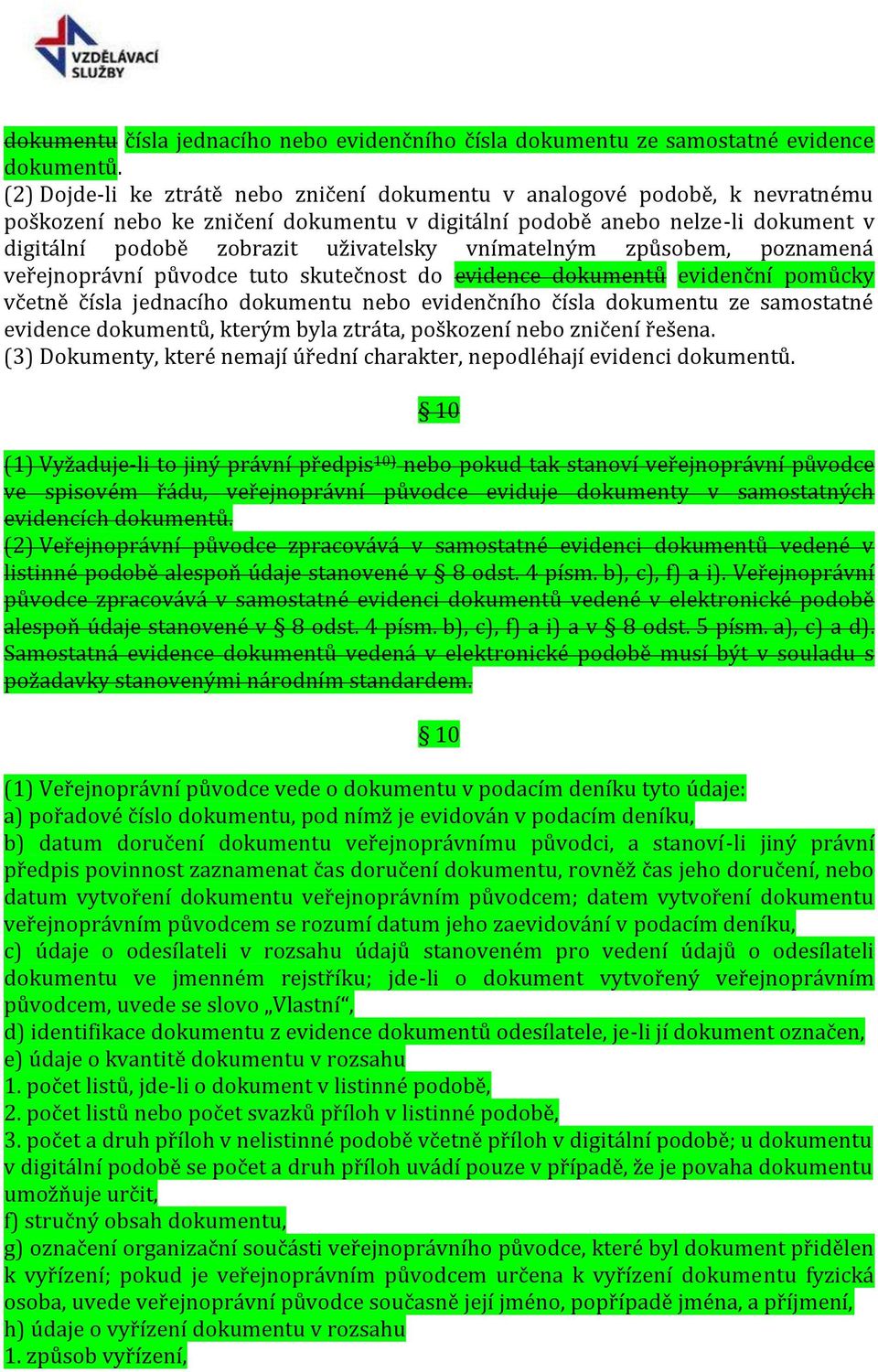 vnímatelným způsobem, poznamená veřejnoprávní původce tuto skutečnost do evidence dokumentů evidenční pomůcky včetně čísla jednacího dokumentu nebo evidenčního čísla dokumentu ze samostatné evidence