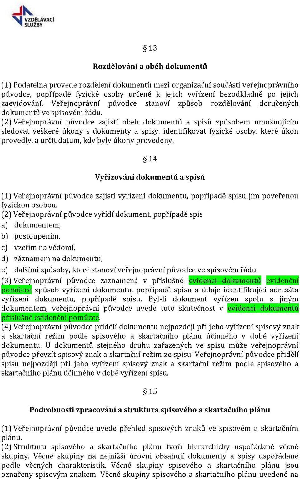 (2) Veřejnoprávní původce zajistí oběh dokumentů a spisů způsobem umožňujícím sledovat veškeré úkony s dokumenty a spisy, identifikovat fyzické osoby, které úkon provedly, a určit datum, kdy byly