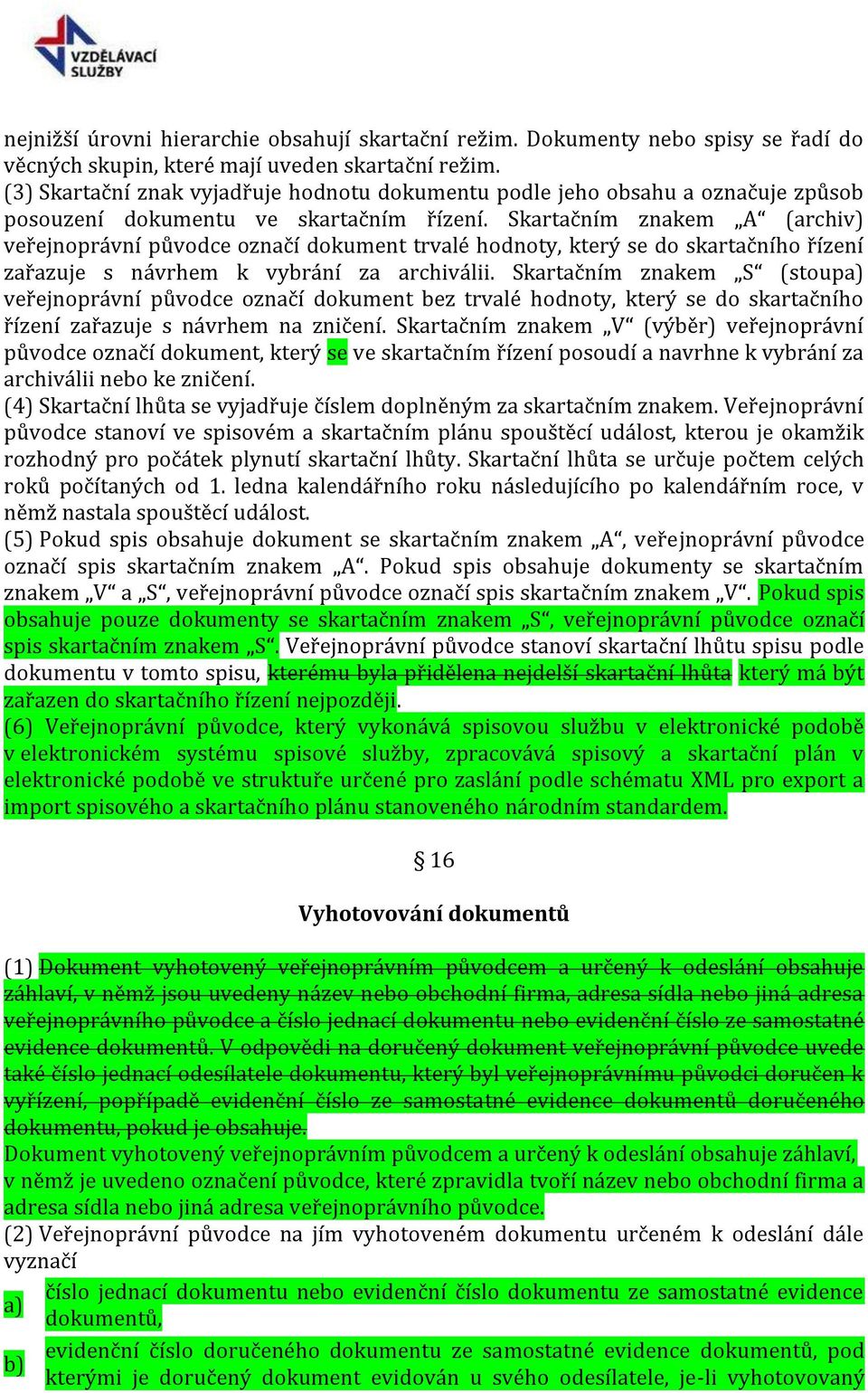 Skartačním znakem A (archiv) veřejnoprávní původce označí dokument trvalé hodnoty, který se do skartačního řízení zařazuje s návrhem k vybrání za archiválii.