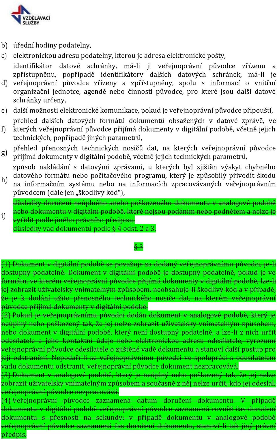 další datové schránky určeny, e) další možnosti elektronické komunikace, pokud je veřejnoprávní původce připouští, přehled dalších datových formátů dokumentů obsažených v datové zprávě, ve f) kterých