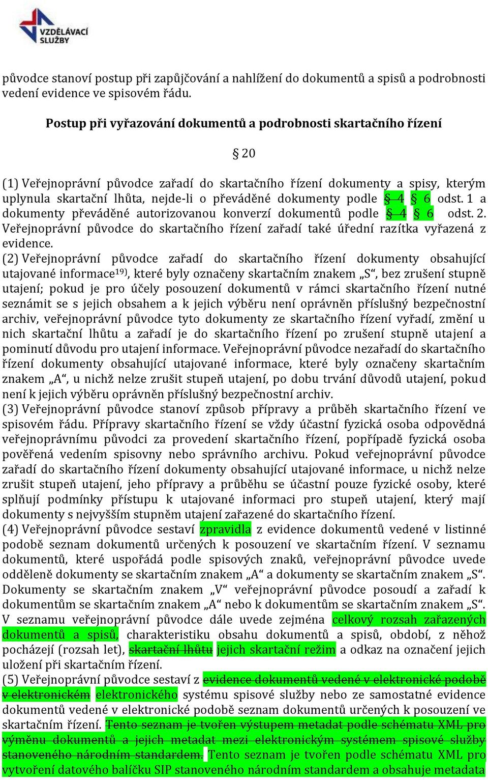 dokumenty podle 4 6 odst. 1 a dokumenty převáděné autorizovanou konverzí dokumentů podle 4 6 odst. 2. Veřejnoprávní původce do skartačního řízení zařadí také úřední razítka vyřazená z evidence.