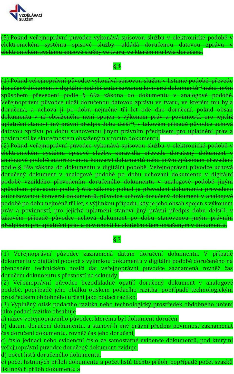 4 (1) Pokud veřejnoprávní původce vykonává spisovou službu v listinné podobě, převede doručený dokument v digitální podobě autorizovanou konverzí dokumentů 3) nebo jiným způsobem převedení podle 69a