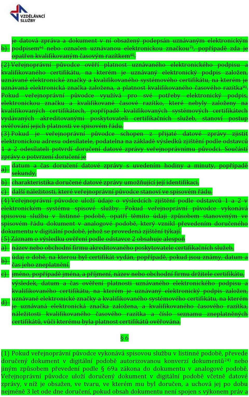 kvalifikovaného systémového certifikátu, na kterém je uznávaná elektronická značka založena, a platnost kvalifikovaného časového razítka 9).