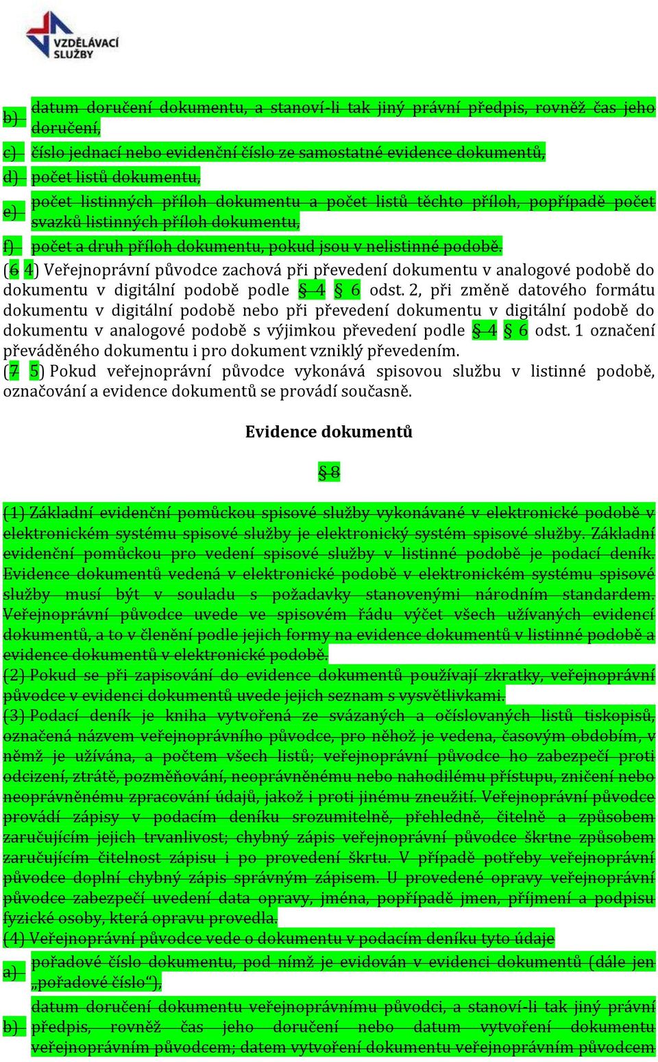 (6 4) Veřejnoprávní původce zachová při převedení dokumentu v analogové podobě do dokumentu v digitální podobě podle 4 6 odst.