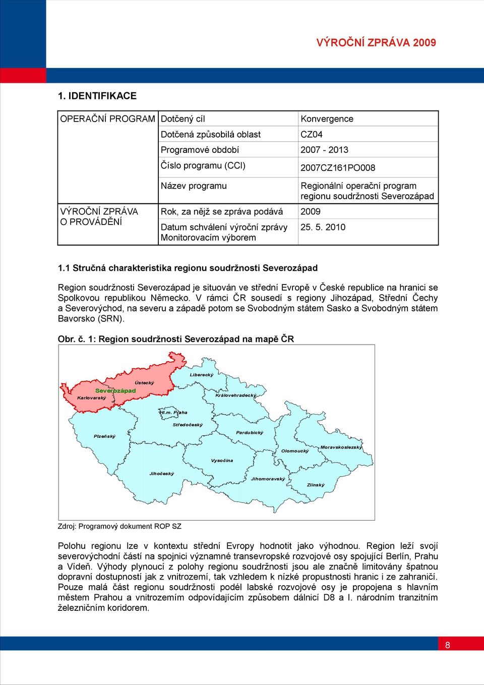 program regionu soudržnosti Severozápad Rok, za nějž se zpráva podává 9 Datum schválení výroční zprávy Monitorovacím výborem 5.