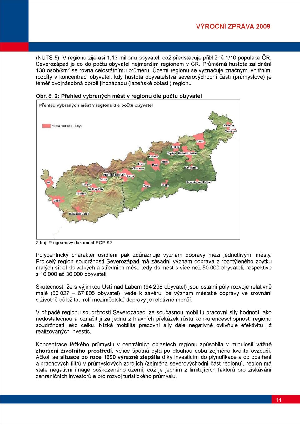 Území regionu se vyznačuje značnými vnitřními rozdíly v koncentraci obyvatel, kdy hustota obyvatelstva severovýchodní části (průmyslové) je téměř dvojnásobná oproti jihozápadu (lázeňské oblasti)