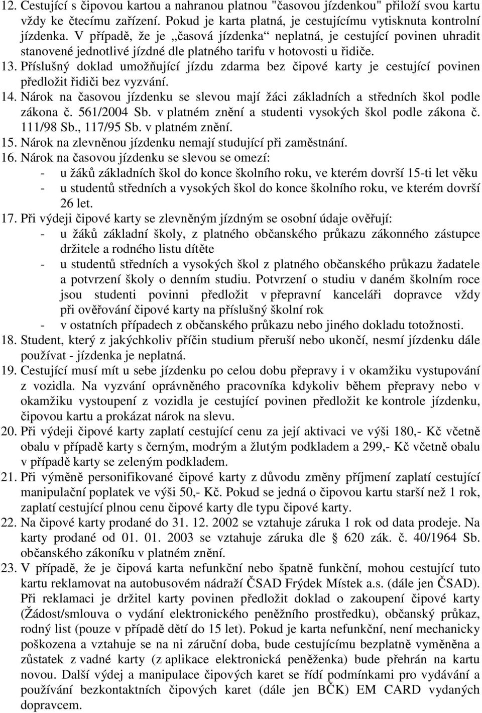 Příslušný doklad umožňující jízdu zdarma bez čipové karty je cestující povinen předložit řidiči bez vyzvání. 14.