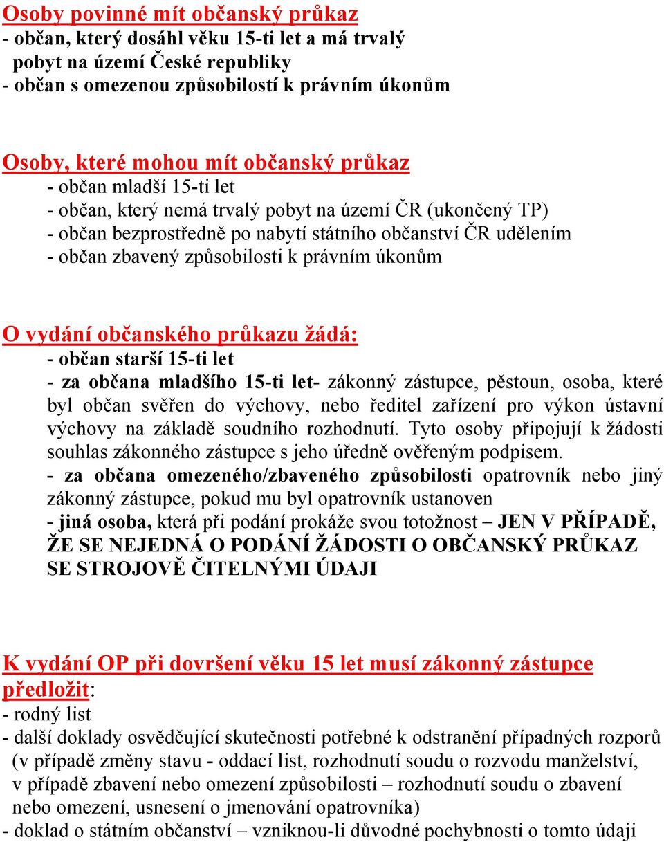 O vydání občanského průkazu žádá: - občan starší 15-ti let - za občana mladšího 15-ti let- zákonný zástupce, pěstoun, osoba, které byl občan svěřen do výchovy, nebo ředitel zařízení pro výkon ústavní