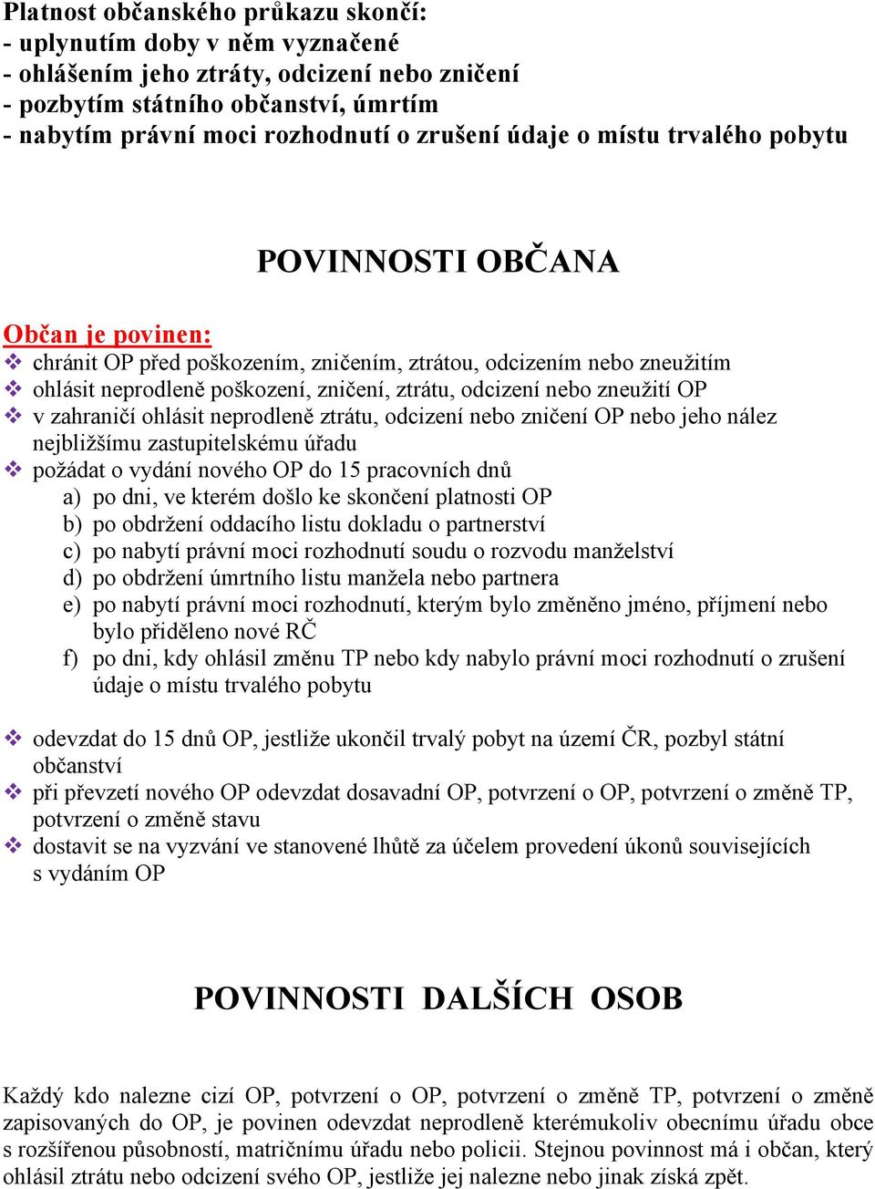 zneužití OP v zahraničí ohlásit neprodleně ztrátu, odcizení nebo zničení OP nebo jeho nález nejbližšímu zastupitelskému úřadu požádat o vydání nového OP do 15 pracovních dnů a) po dni, ve kterém