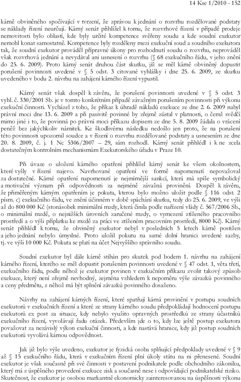 Kompetence byly rozděleny mezi exekuční soud a soudního exekutora tak, že soudní exekutor prováděl přípravné úkony pro rozhodnutí soudu o rozvrhu, neprováděl však rozvrhová jednání a nevydával ani