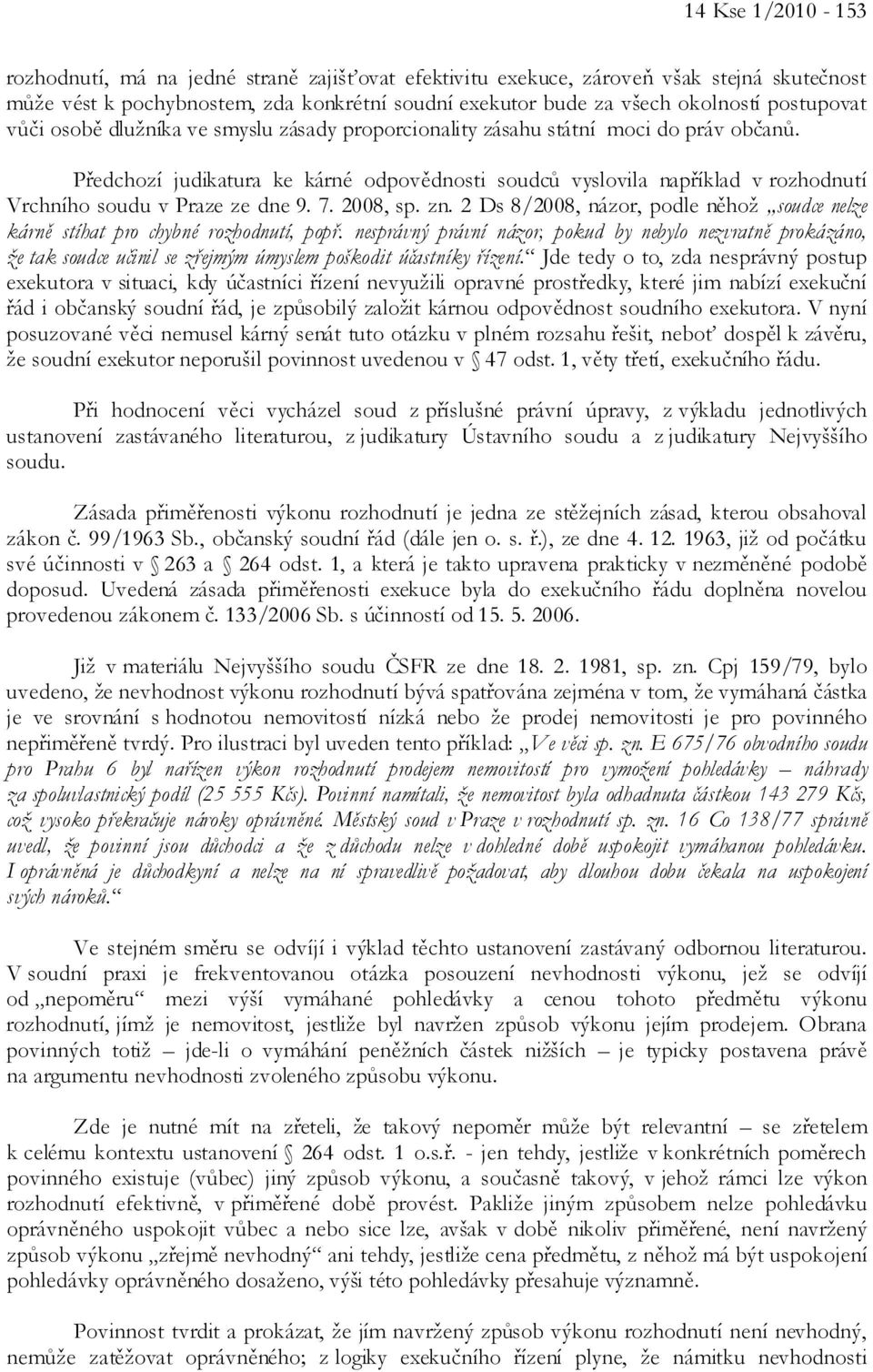 Předchozí judikatura ke kárné odpovědnosti soudců vyslovila například v rozhodnutí Vrchního soudu v Praze ze dne 9. 7. 2008, sp. zn.