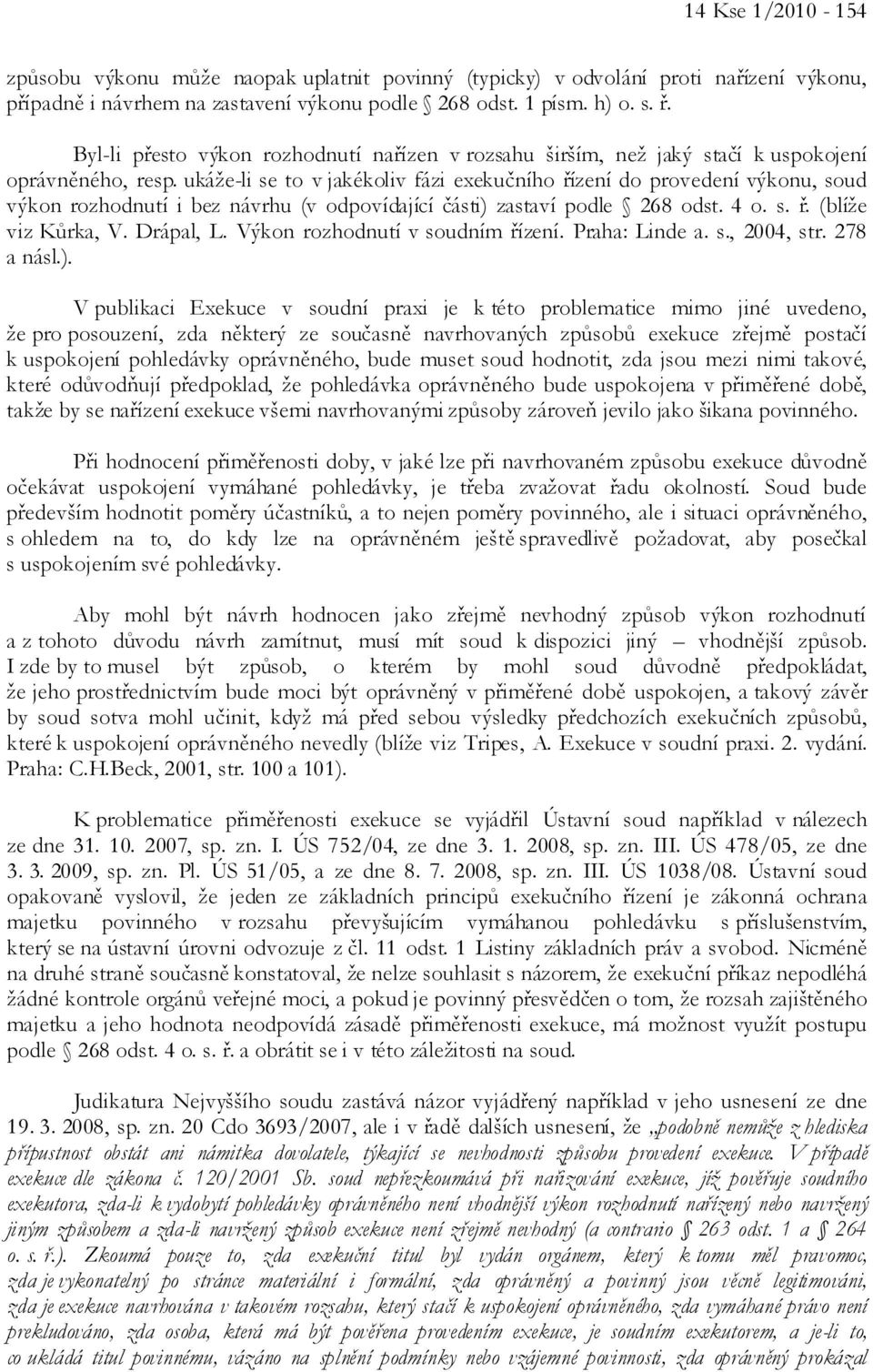 ukáže-li se to v jakékoliv fázi exekučního řízení do provedení výkonu, soud výkon rozhodnutí i bez návrhu (v odpovídající části) zastaví podle 268 odst. 4 o. s. ř. (blíže viz Kůrka, V. Drápal, L.