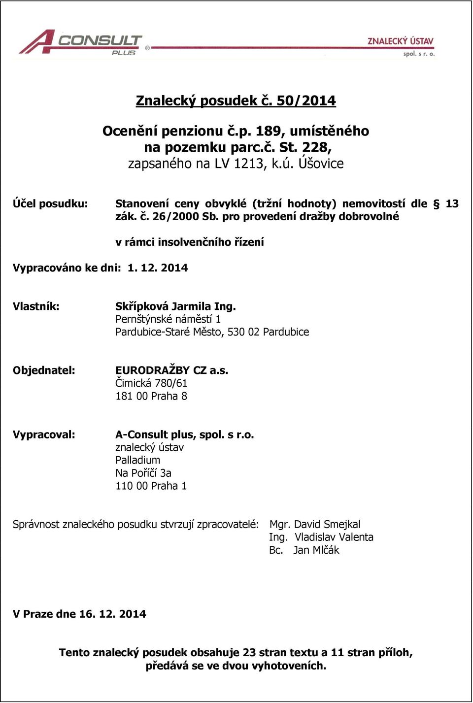 2014 v rámci insolvenčního řízení Vlastník: Skřípková Jarmila Ing. Pernštýnské náměstí 1 Pardubice-Staré Město, 530 02 Pardubice Objednatel: EURODRAŽBY CZ a.s. Čimická 780/61 181 00 Praha 8 Vypracoval: A-Consult plus, spol.