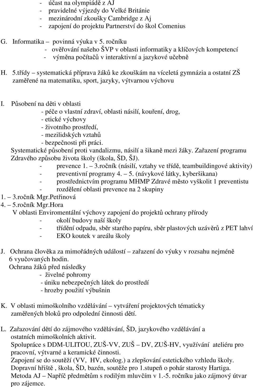 třídy systematická příprava žáků ke zkouškám na víceletá gymnázia a ostatní ZŠ zaměřené na matematiku, sport, jazyky, výtvarnou výchovu I.