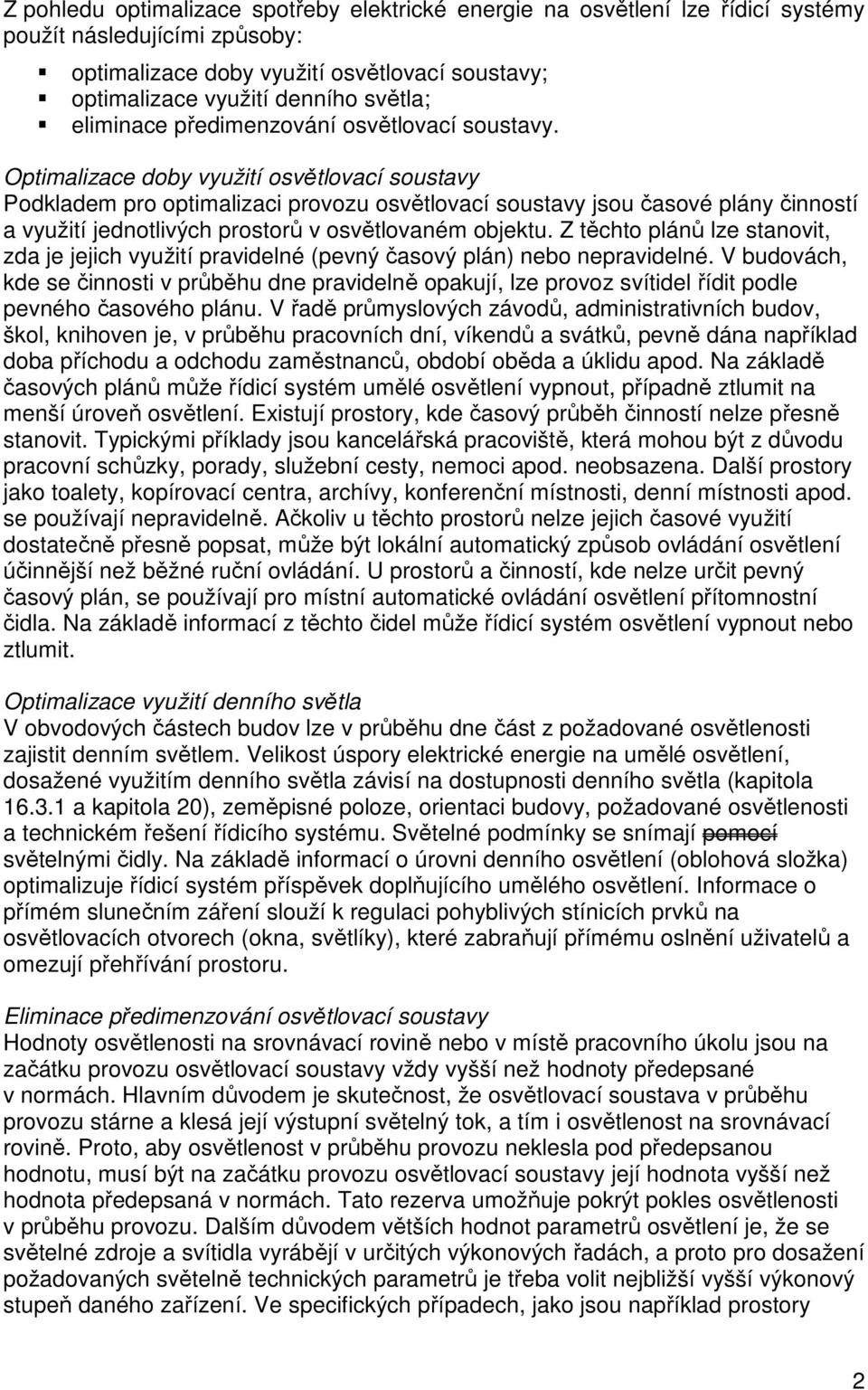 Optimalizace doby využití osvětlovací soustavy Podkladem pro optimalizaci provozu osvětlovací soustavy jsou časové plány činností a využití jednotlivých prostorů v osvětlovaném objektu.