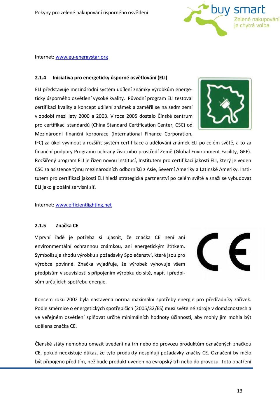 V roce 2005 dostalo Čínské centrum pro certifikaci standardů (China Standard Certification Center, CSC) od Mezinárodní finanční korporace (International Finance Corporation, IFC) za úkol vyvinout a