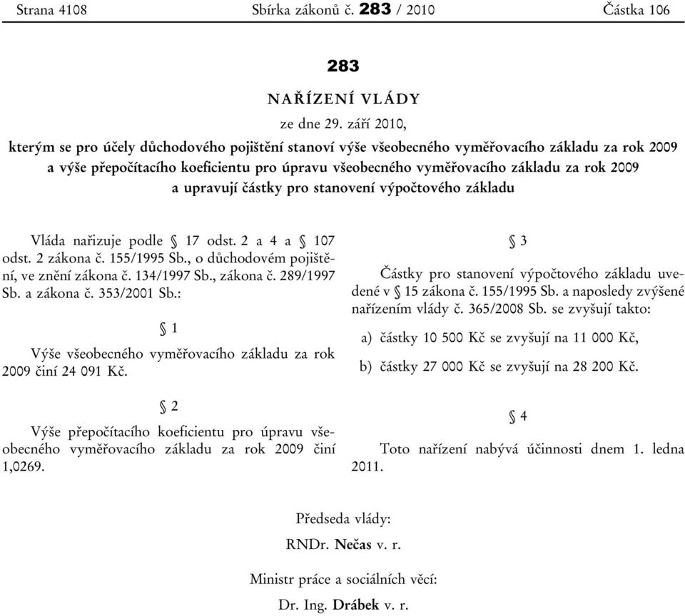 a upravují částky pro stanovení výpočtového základu Vláda nařizuje podle 17 odst. 2 a 4 a 107 odst. 2 zákona č. 155/1995 Sb., o důchodovém pojištění, ve znění zákona č. 134/1997 Sb., zákona č.