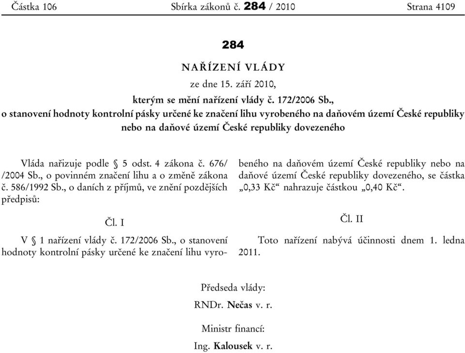 676/ /2004 Sb., o povinném značení lihu a o změně zákona č. 586/1992 Sb., o daních z příjmů, ve znění pozdějších předpisů: Čl. I V 1 nařízení vlády č. 172/2006 Sb.