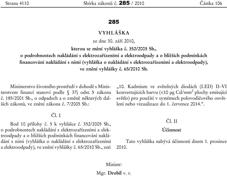 65/2010 Sb. Ministerstvo životního prostředí v dohodě s Ministerstvem financí stanoví podle 37j odst. 5 zákona č. 185/2001 Sb., o odpadech a o změně některých dalších zákonů, ve znění zákona č.