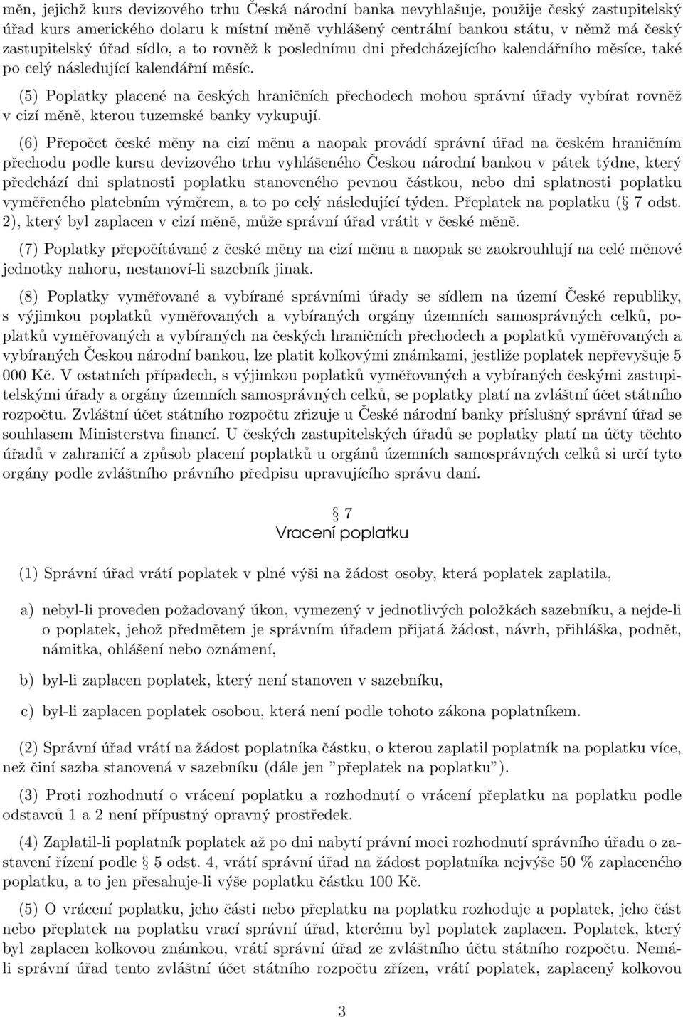 (5) Poplatky placené na českých hraničních přechodech mohou správní úřady vybírat rovněž v cizí měně, kterou tuzemské banky vykupují.